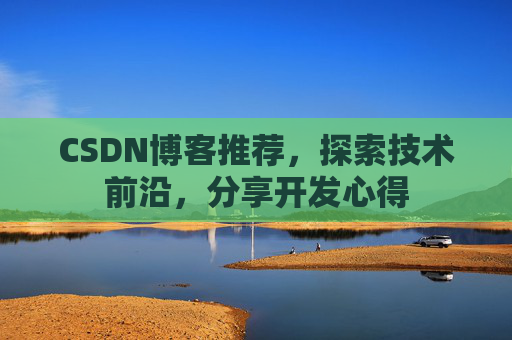 CSDN博客推荐,探索技术前沿,分享开发心得